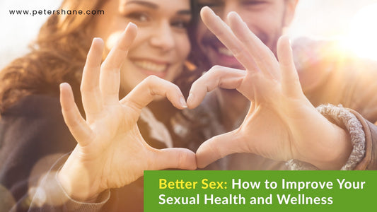 Better Sex: How to Improve Your Sexual Health and Wellness