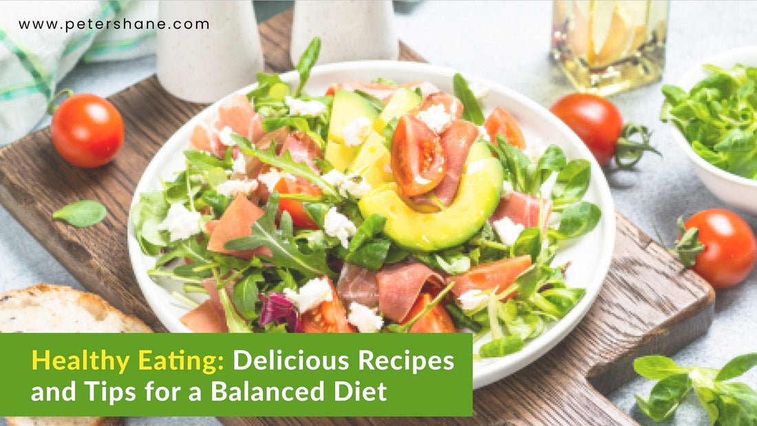 Healthy Eating: Delicious Recipes and Tips for a Balanced Diet