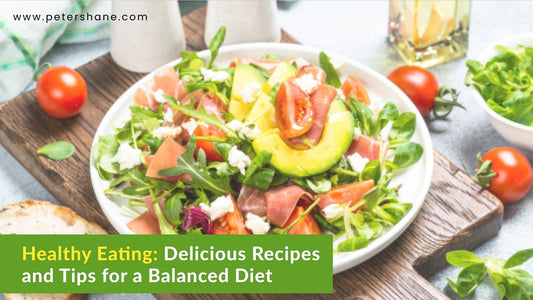 Healthy Eating: Delicious Recipes and Tips for a Balanced Diet